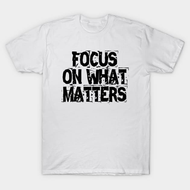 Focus On What Matters T-Shirt by Texevod